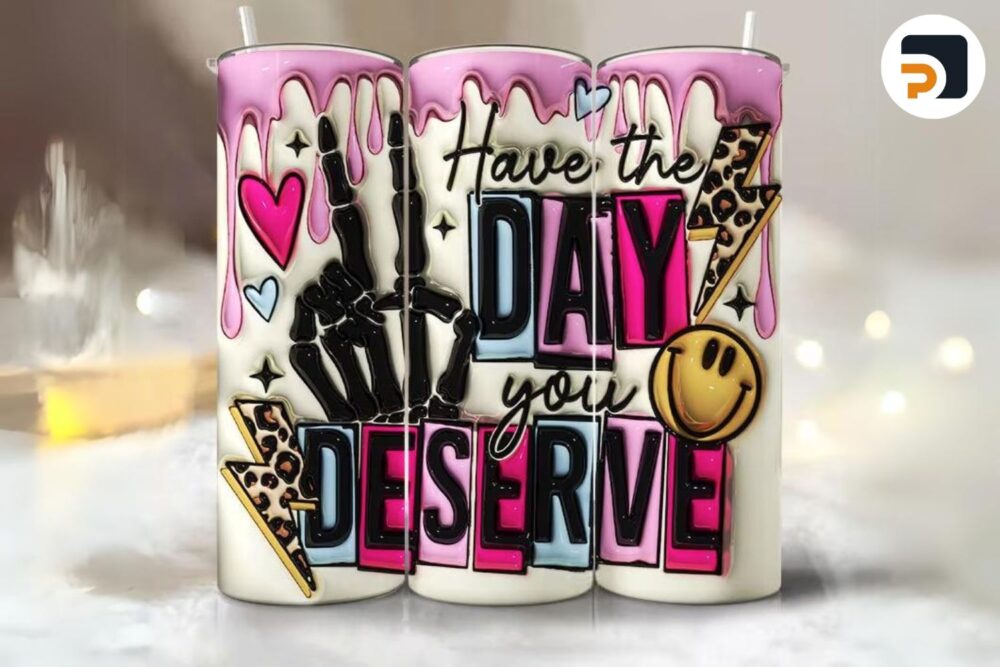 3D Have The Day You Deserve Inflated Sublimation Design, 20oz Skinny Tumbler Wrap